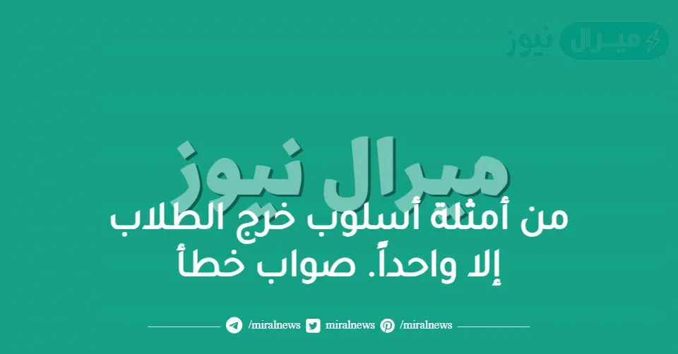 من أمثلة أسلوب خرج الطلاب إلا واحداً. صواب خطأ