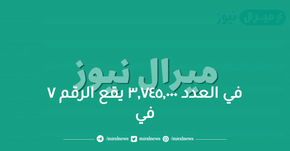 في العدد ٣,٧٤٥,٠٠٠ يقع الرقم ٧ في