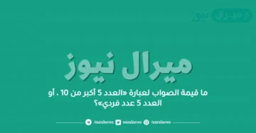ما قيمة الصواب لعبارة «العدد 5 أكبر من 10 ، أو العدد 5 عدد فردي»؟